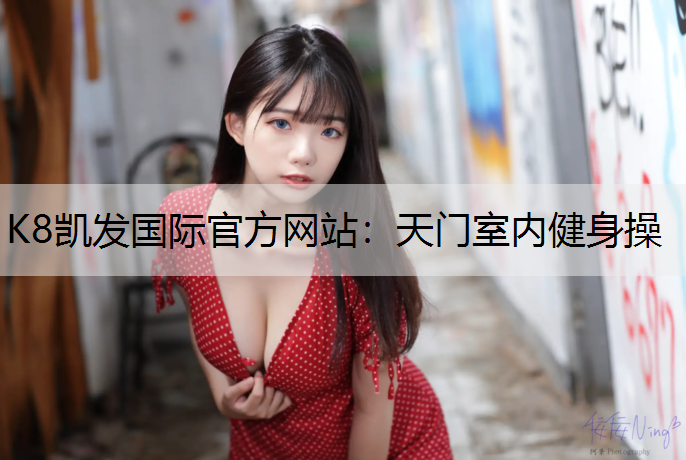 K8凯发国际官方网站：天门室内健身操