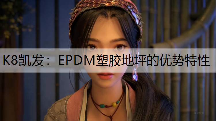 K8凯发：EPDM塑胶地坪的优势特性