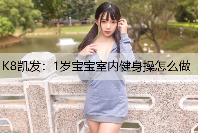 K8凯发：1岁宝宝室内健身操怎么做