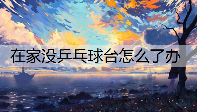 在家没乒乓球台怎么了办