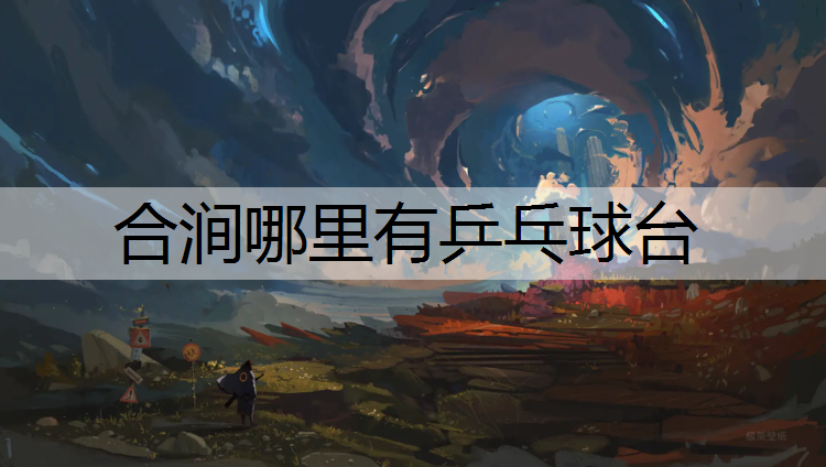 合涧哪里有乒乓球台